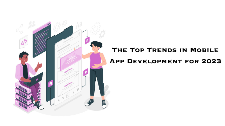 The Top Trends In Mobile App Development for 2023